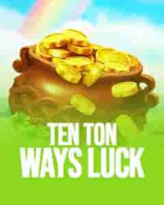 Ten Ton Ways Luck